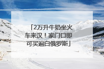 2万升牛奶坐火车来汉！家门口即可买遍白俄罗斯